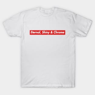 Eternal, Shiny & Chrome T-Shirt